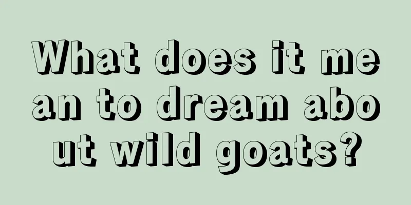 What does it mean to dream about wild goats?