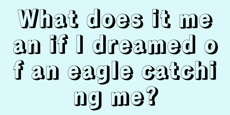 What does it mean if I dreamed of an eagle catching me?