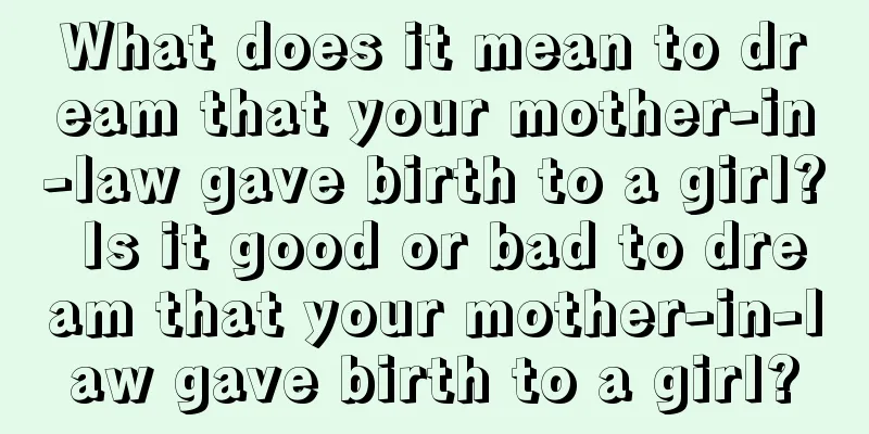 What does it mean to dream that your mother-in-law gave birth to a girl? Is it good or bad to dream that your mother-in-law gave birth to a girl?