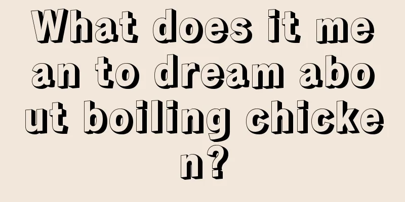 What does it mean to dream about boiling chicken?