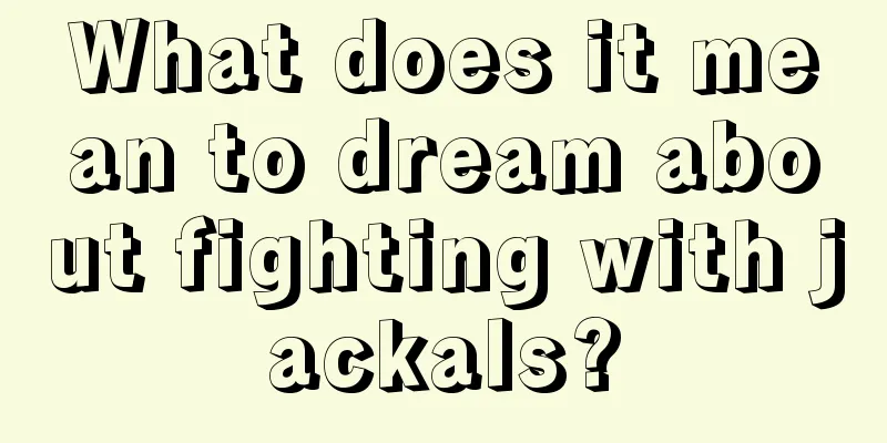 What does it mean to dream about fighting with jackals?