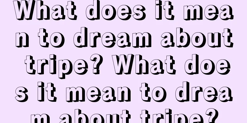 What does it mean to dream about tripe? What does it mean to dream about tripe?