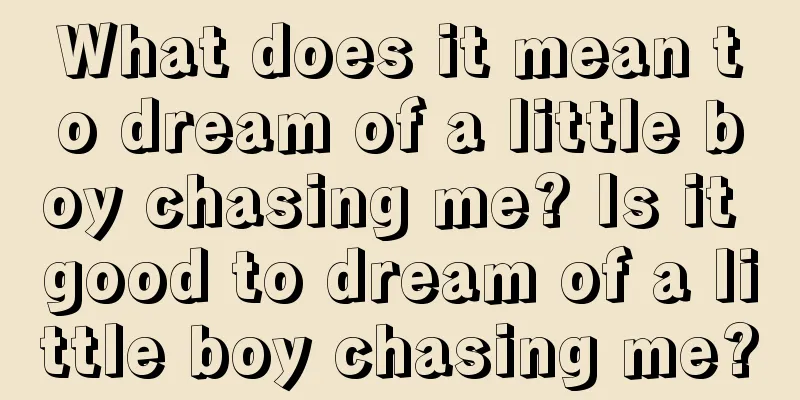 What does it mean to dream of a little boy chasing me? Is it good to dream of a little boy chasing me?