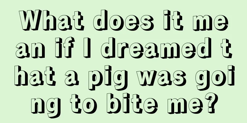 What does it mean if I dreamed that a pig was going to bite me?