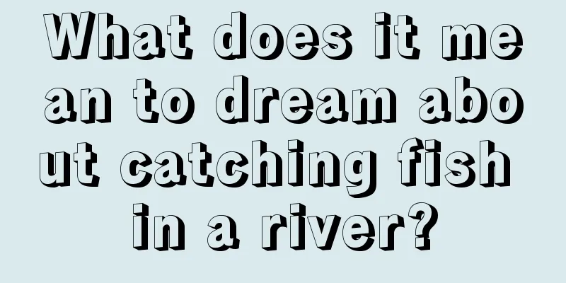 What does it mean to dream about catching fish in a river?