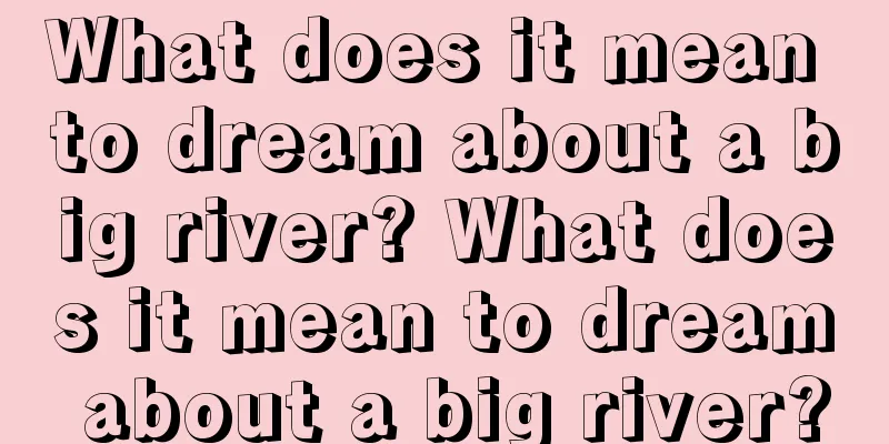 What does it mean to dream about a big river? What does it mean to dream about a big river?