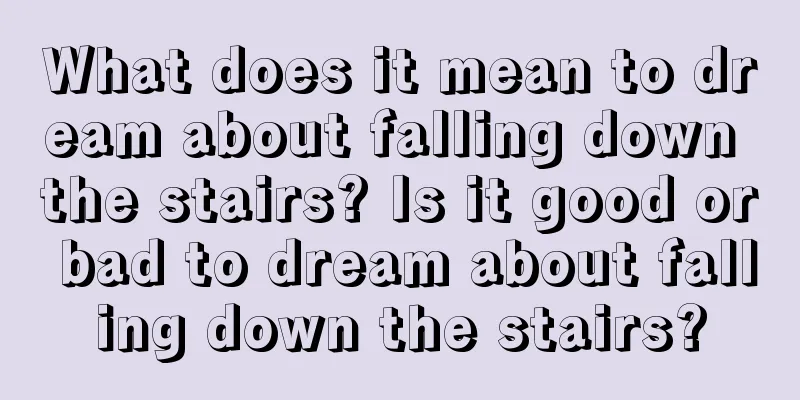 What does it mean to dream about falling down the stairs? Is it good or bad to dream about falling down the stairs?