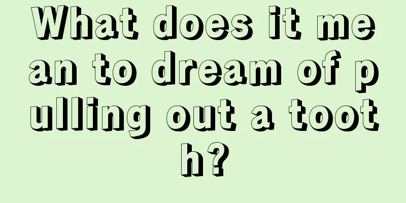 What does it mean to dream of pulling out a tooth?