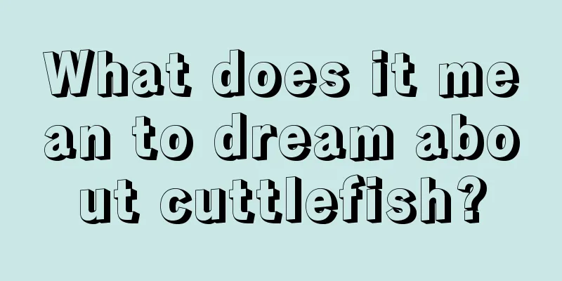 What does it mean to dream about cuttlefish?