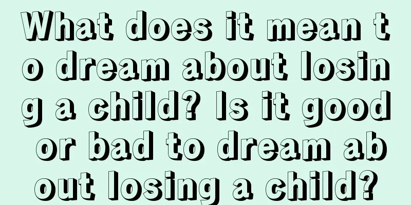 What does it mean to dream about losing a child? Is it good or bad to dream about losing a child?