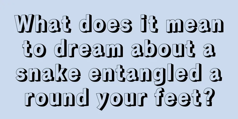 What does it mean to dream about a snake entangled around your feet?