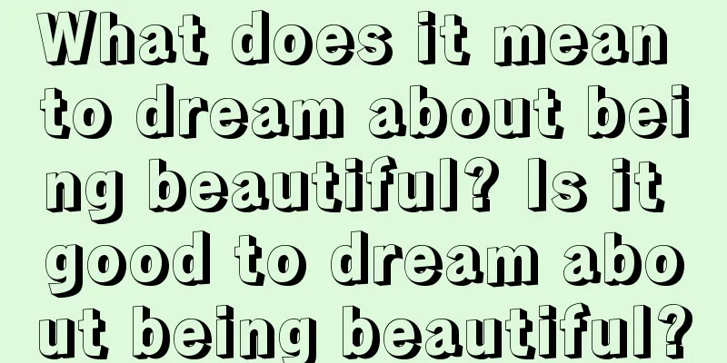 What does it mean to dream about being beautiful? Is it good to dream about being beautiful?