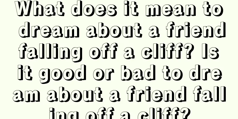 What does it mean to dream about a friend falling off a cliff? Is it good or bad to dream about a friend falling off a cliff?