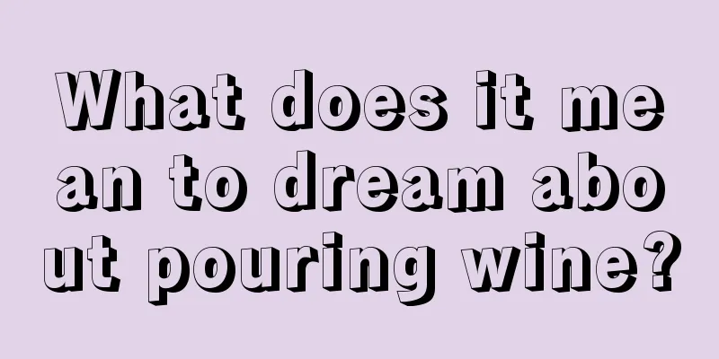 What does it mean to dream about pouring wine?