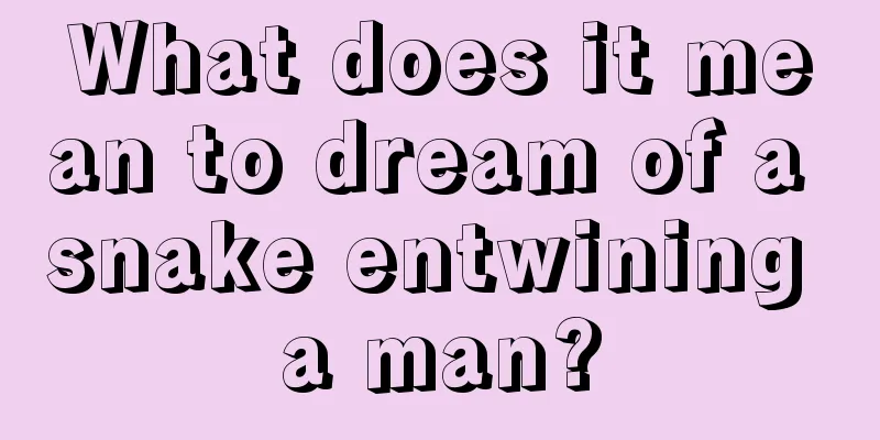 What does it mean to dream of a snake entwining a man?