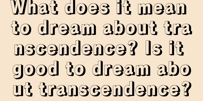 What does it mean to dream about transcendence? Is it good to dream about transcendence?