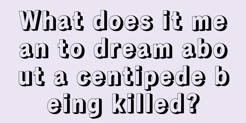 What does it mean to dream about a centipede being killed?