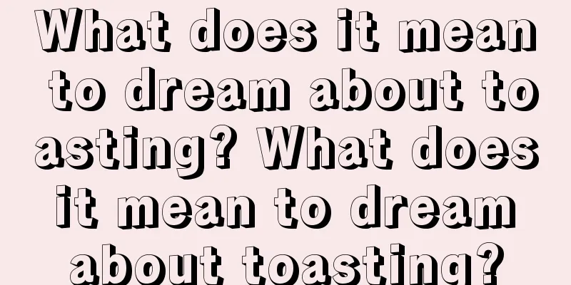 What does it mean to dream about toasting? What does it mean to dream about toasting?