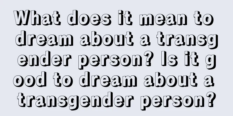 What does it mean to dream about a transgender person? Is it good to dream about a transgender person?