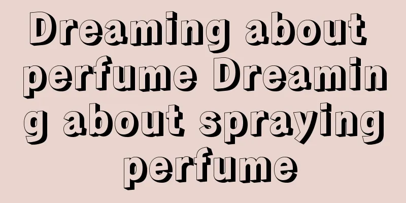 Dreaming about perfume Dreaming about spraying perfume