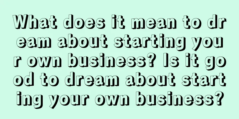 What does it mean to dream about starting your own business? Is it good to dream about starting your own business?