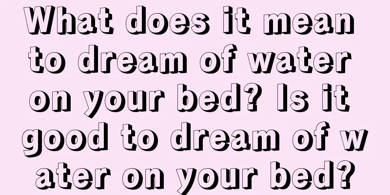 What does it mean to dream of water on your bed? Is it good to dream of water on your bed?