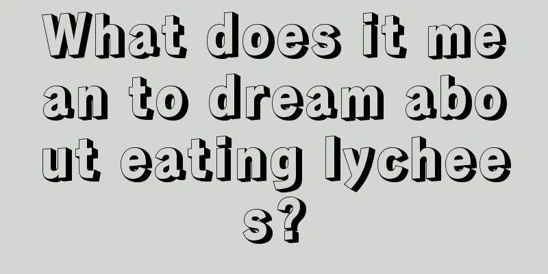 What does it mean to dream about eating lychees?