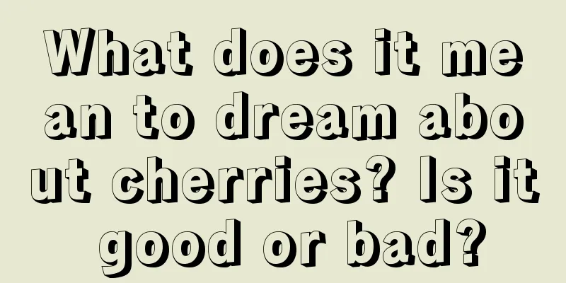 What does it mean to dream about cherries? Is it good or bad?