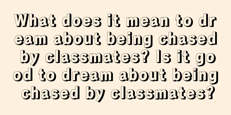 What does it mean to dream about being chased by classmates? Is it good to dream about being chased by classmates?