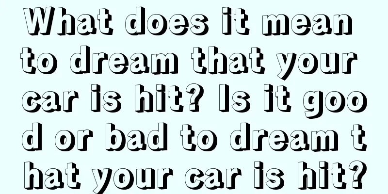 What does it mean to dream that your car is hit? Is it good or bad to dream that your car is hit?