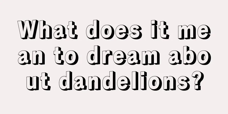 What does it mean to dream about dandelions?