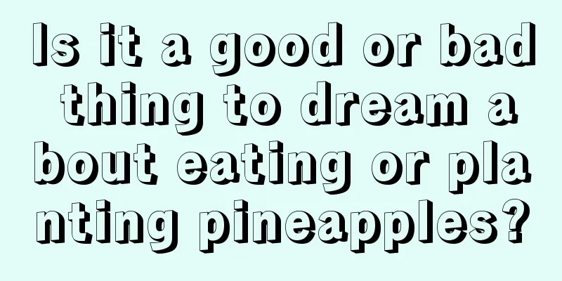 Is it a good or bad thing to dream about eating or planting pineapples?