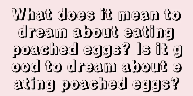 What does it mean to dream about eating poached eggs? Is it good to dream about eating poached eggs?