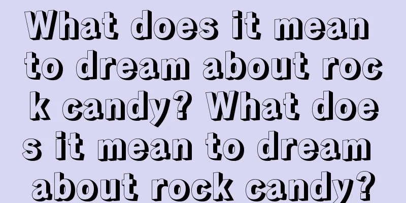 What does it mean to dream about rock candy? What does it mean to dream about rock candy?