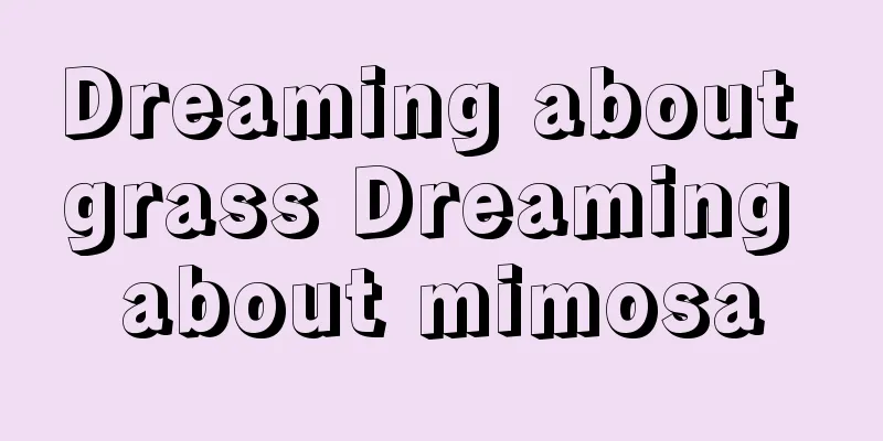 Dreaming about grass Dreaming about mimosa