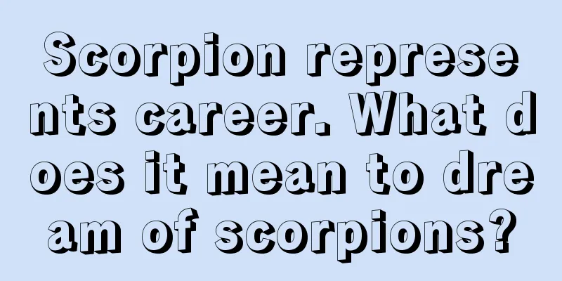 Scorpion represents career. What does it mean to dream of scorpions?