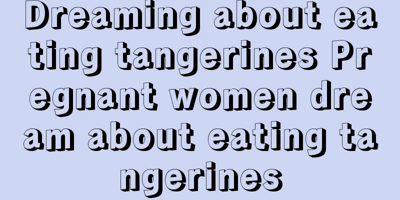 Dreaming about eating tangerines Pregnant women dream about eating tangerines