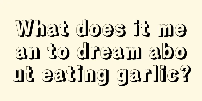 What does it mean to dream about eating garlic?