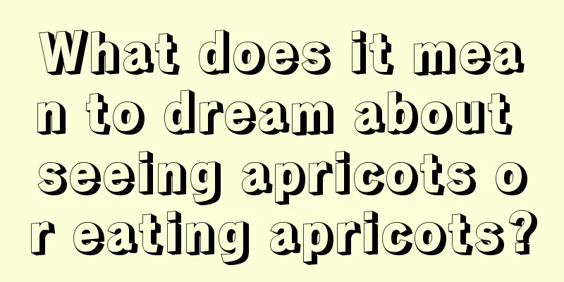 What does it mean to dream about seeing apricots or eating apricots?