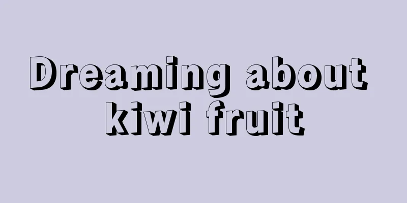 Dreaming about kiwi fruit