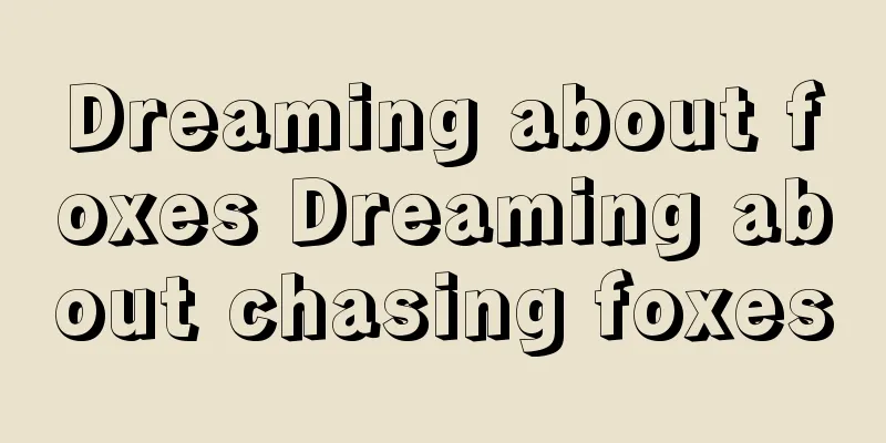 Dreaming about foxes Dreaming about chasing foxes