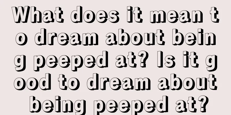 What does it mean to dream about being peeped at? Is it good to dream about being peeped at?