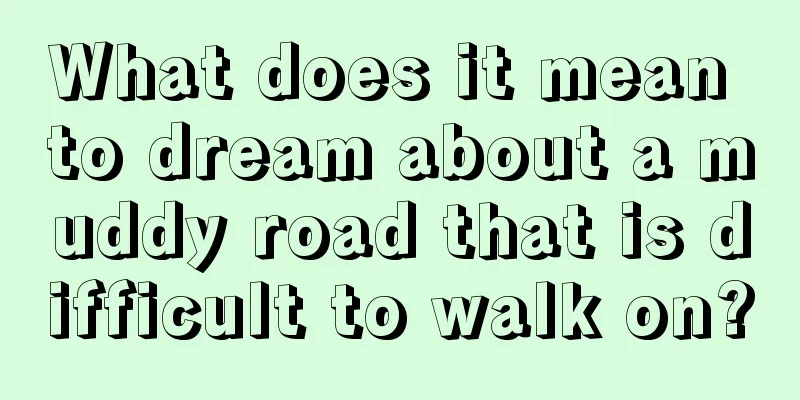 What does it mean to dream about a muddy road that is difficult to walk on?