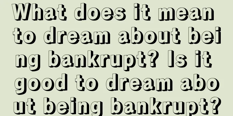 What does it mean to dream about being bankrupt? Is it good to dream about being bankrupt?