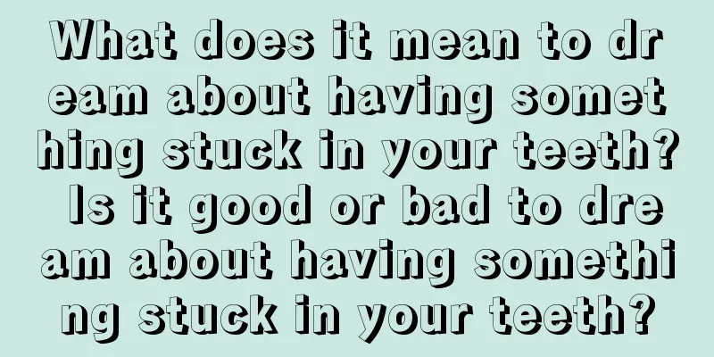 What does it mean to dream about having something stuck in your teeth? Is it good or bad to dream about having something stuck in your teeth?