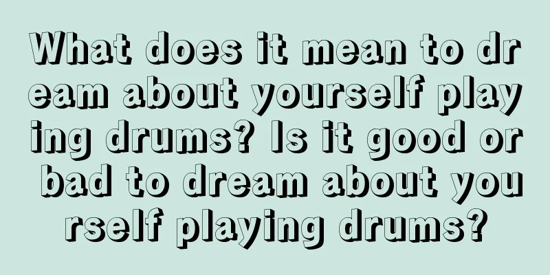 What does it mean to dream about yourself playing drums? Is it good or bad to dream about yourself playing drums?