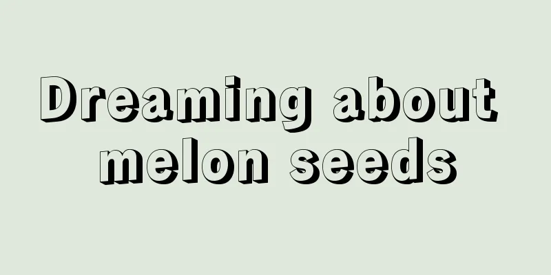 Dreaming about melon seeds