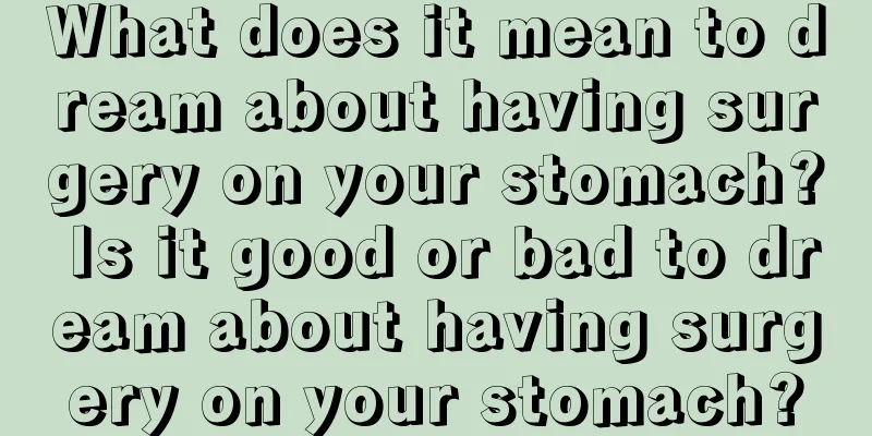 What does it mean to dream about having surgery on your stomach? Is it good or bad to dream about having surgery on your stomach?