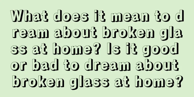 What does it mean to dream about broken glass at home? Is it good or bad to dream about broken glass at home?