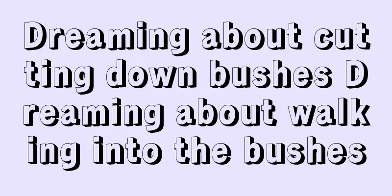 Dreaming about cutting down bushes Dreaming about walking into the bushes